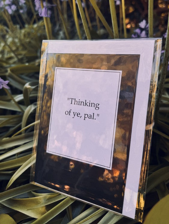 "Thinking of ye, pal."